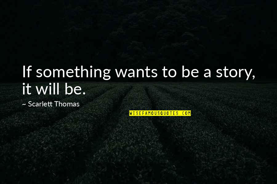 Depopulates Quotes By Scarlett Thomas: If something wants to be a story, it Depopulates Quotes By Scarlett Thomas: If something wants to be a story, it