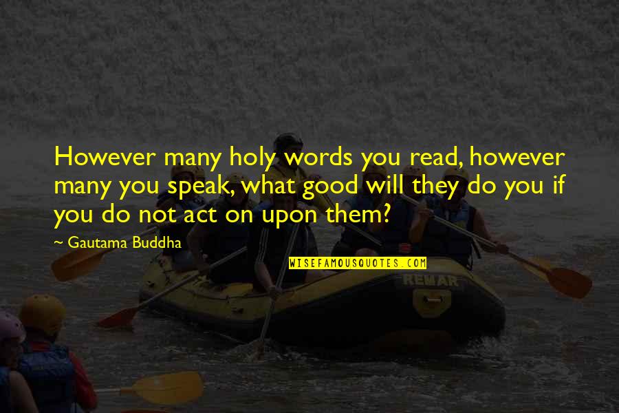 Depopulation 2020 Quotes By Gautama Buddha: However many holy words you read, however many