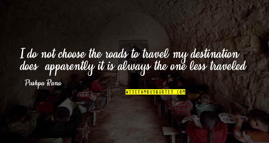 Deporre Dog Quotes By Pushpa Rana: I do not choose the roads to travel;my Deporre Dog Quotes By Pushpa Rana: I do not choose the roads to travel;my