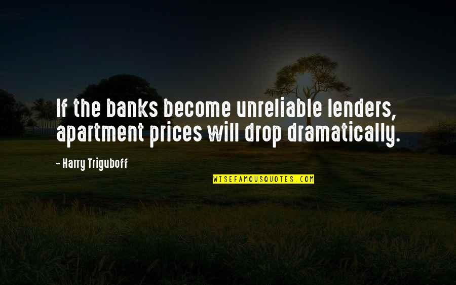 Deporre Veterinary Quotes By Harry Triguboff: If the banks become unreliable lenders, apartment prices