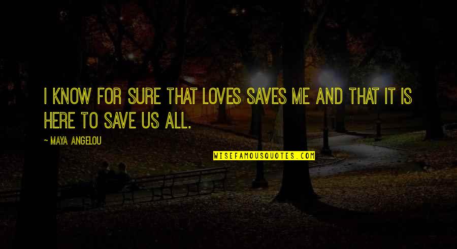 Deporre Veterinary Quotes By Maya Angelou: I know for sure that loves saves me