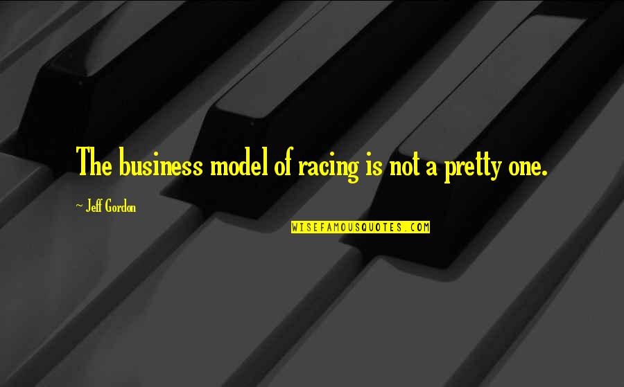 Deport Quotes By Jeff Gordon: The business model of racing is not a