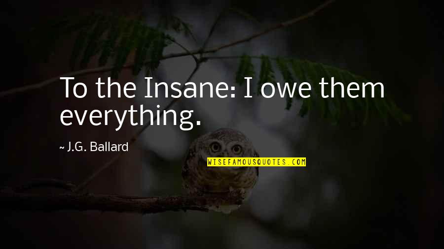 Deportable Offenses Quotes By J.G. Ballard: To the Insane: I owe them everything.