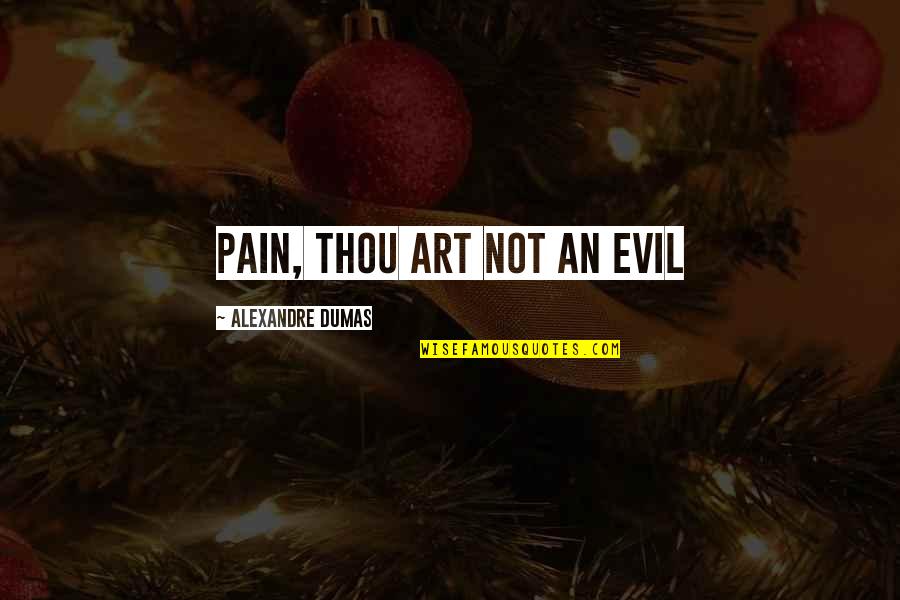 Deportable Quotes By Alexandre Dumas: Pain, thou art not an evil