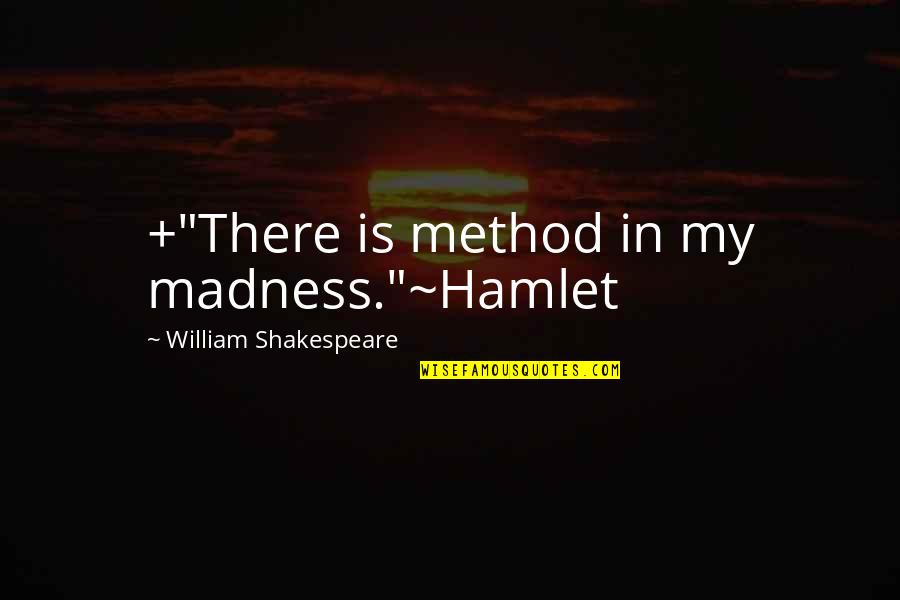 Deportations Quotes By William Shakespeare: +"There is method in my madness."~Hamlet