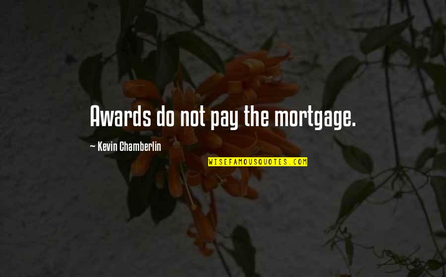 Deporter And Chief Quotes By Kevin Chamberlin: Awards do not pay the mortgage.