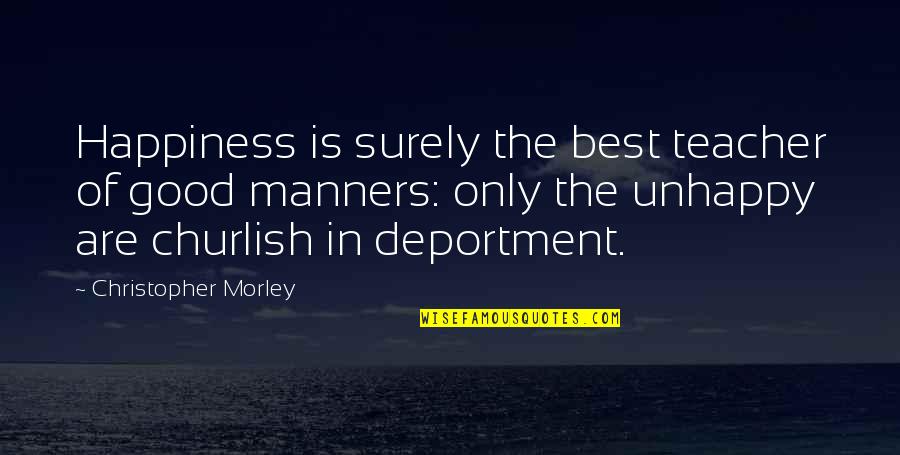 Deportment Quotes By Christopher Morley: Happiness is surely the best teacher of good