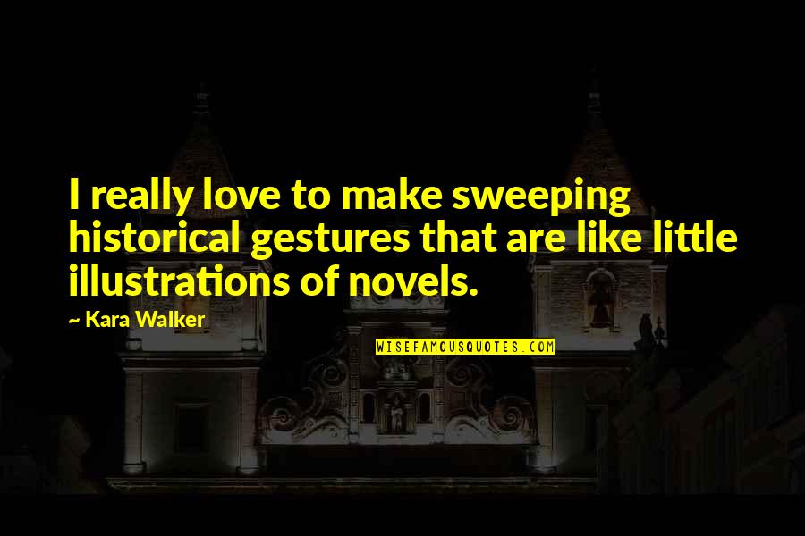 Deportment Quotes By Kara Walker: I really love to make sweeping historical gestures