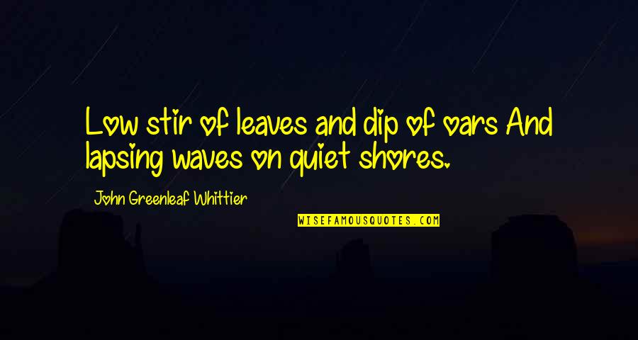 Deposed Quotes By John Greenleaf Whittier: Low stir of leaves and dip of oars Deposed Quotes By John Greenleaf Whittier: Low stir of leaves and dip of oars