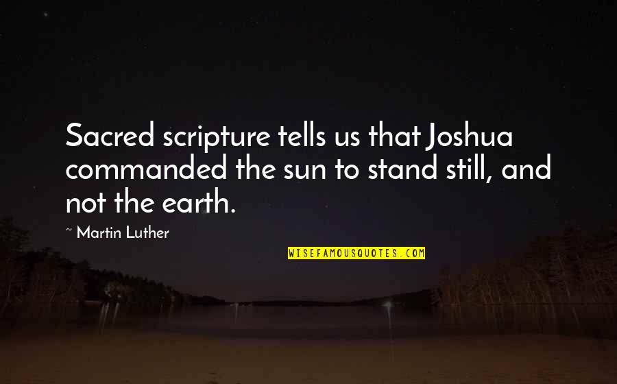Deposed Quotes By Martin Luther: Sacred scripture tells us that Joshua commanded the Deposed Quotes By Martin Luther: Sacred scripture tells us that Joshua commanded the