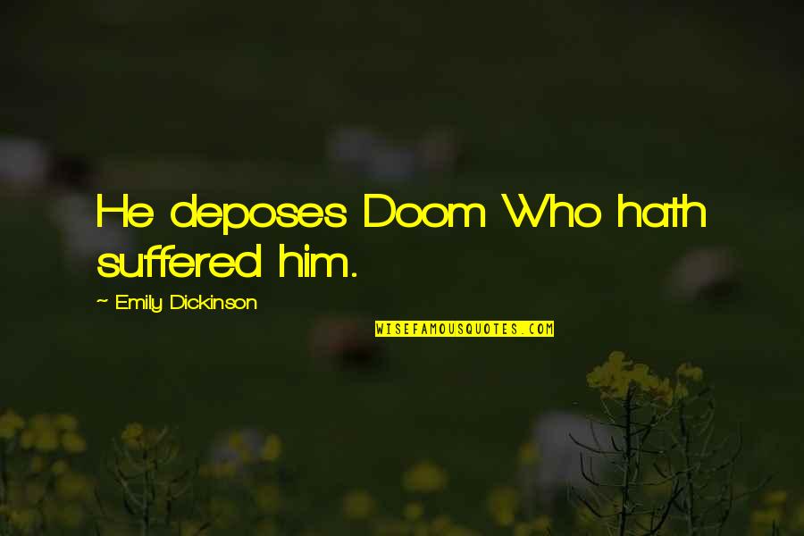 Deposes Quotes By Emily Dickinson: He deposes Doom Who hath suffered him. Deposes Quotes By Emily Dickinson: He deposes Doom Who hath suffered him.