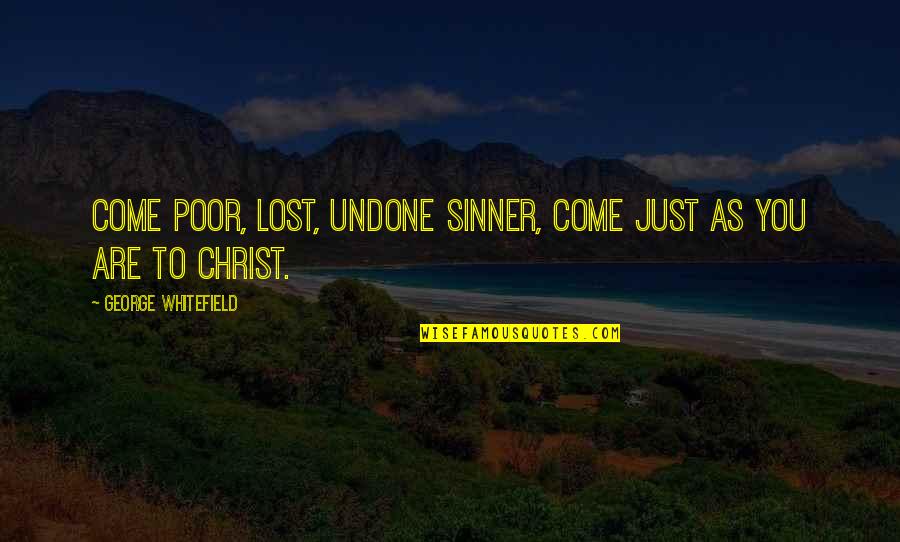 Deposes Quotes By George Whitefield: Come poor, lost, undone sinner, come just as