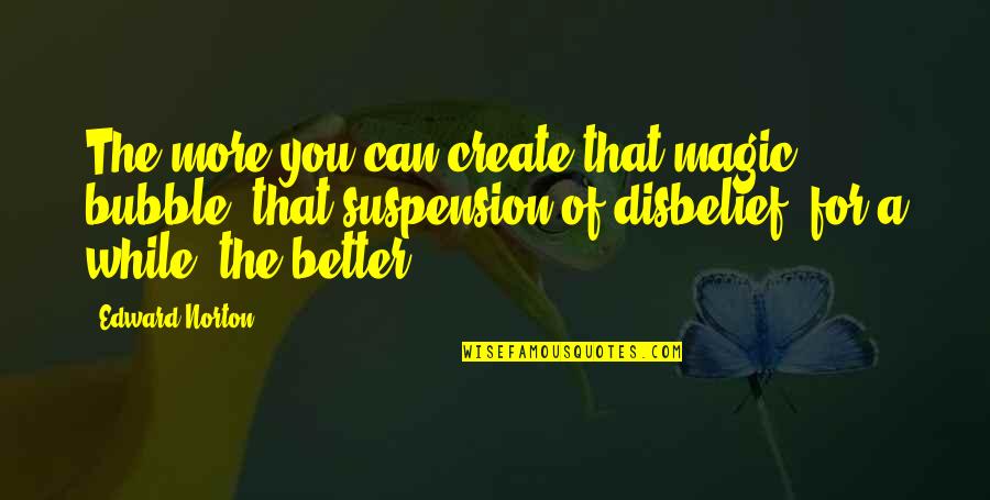 Deposing A Witness Quotes By Edward Norton: The more you can create that magic bubble, Deposing A Witness Quotes By Edward Norton: The more you can create that magic bubble,
