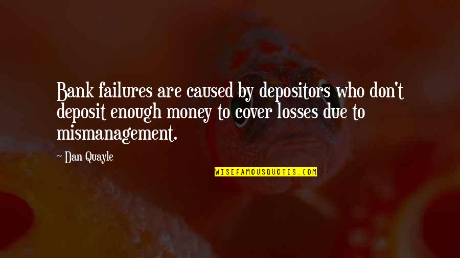 Deposit Quotes By Dan Quayle: Bank failures are caused by depositors who don't