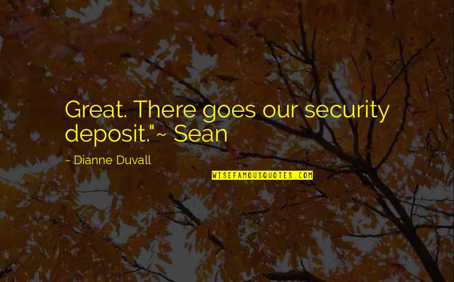 Deposit Quotes By Dianne Duvall: Great. There goes our security deposit."~ Sean