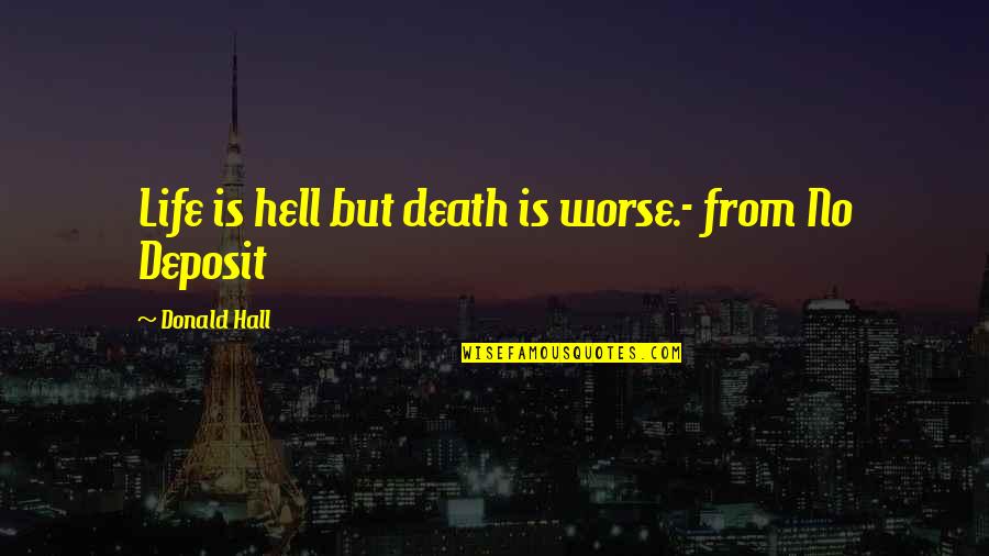 Deposit Quotes By Donald Hall: Life is hell but death is worse.- from