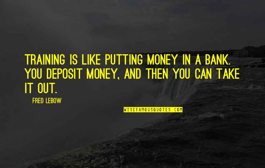Deposit Quotes By Fred Lebow: Training is like putting money in a bank.