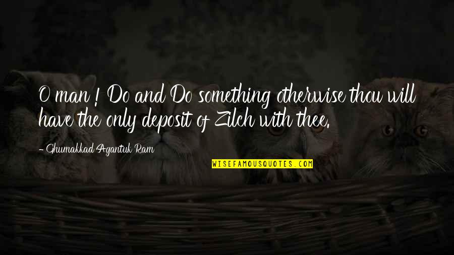 Deposit Quotes By Ghumakkad Agantuk Ram: O man ! Do and Do something otherwise