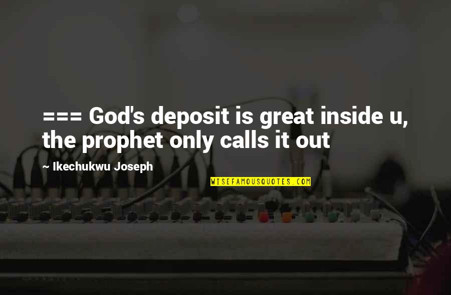 Deposit Quotes By Ikechukwu Joseph: === God's deposit is great inside u, the