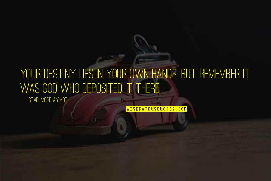 Deposit Quotes By Israelmore Ayivor: Your destiny lies in your own hands. But