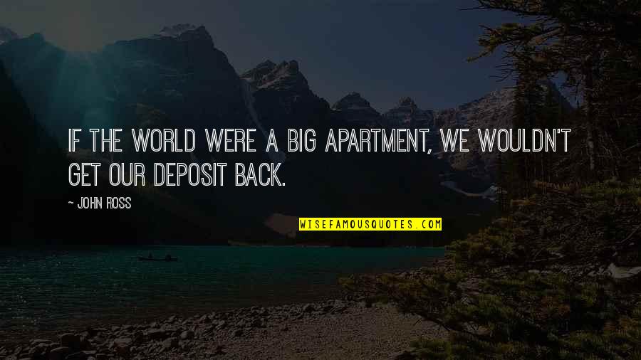 Deposit Quotes By John Ross: If the world were a big apartment, we