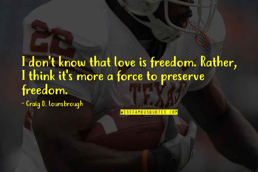 Depositarios Significado Quotes By Craig D. Lounsbrough: I don't know that love is freedom. Rather, Depositarios Significado Quotes By Craig D. Lounsbrough: I don't know that love is freedom. Rather,