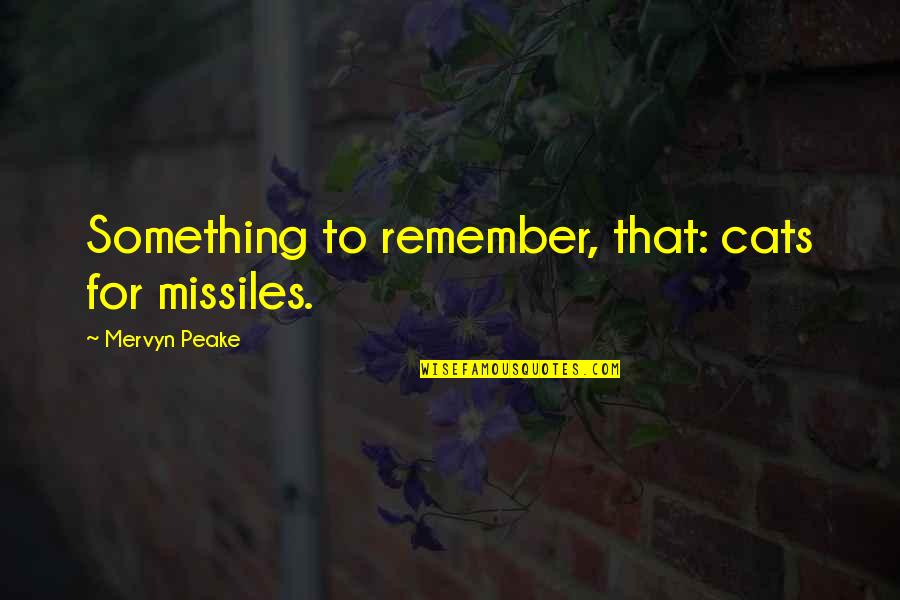 Depositary Share Quotes By Mervyn Peake: Something to remember, that: cats for missiles. Depositary Share Quotes By Mervyn Peake: Something to remember, that: cats for missiles.