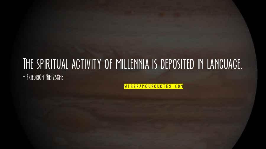 Deposited Quotes By Friedrich Nietzsche: The spiritual activity of millennia is deposited in