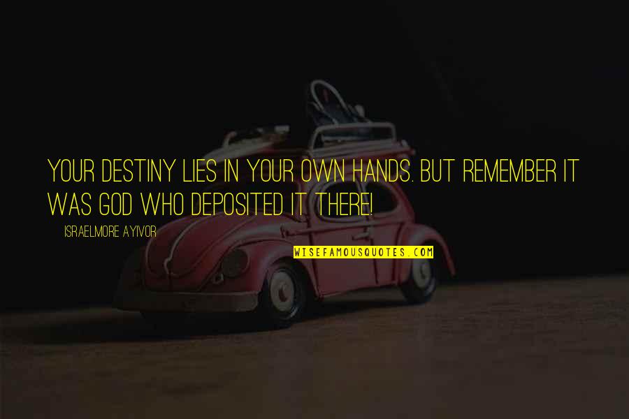 Deposited Quotes By Israelmore Ayivor: Your destiny lies in your own hands. But Deposited Quotes By Israelmore Ayivor: Your destiny lies in your own hands. But