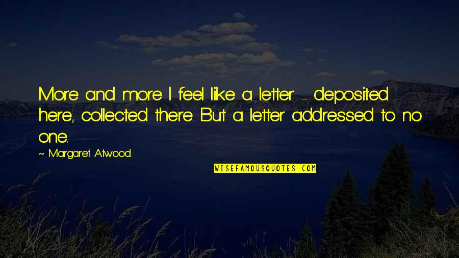 Deposited Quotes By Margaret Atwood: More and more I feel like a letter