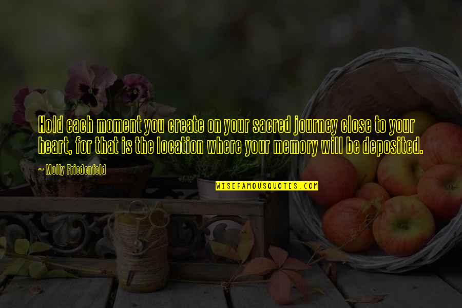 Deposited Quotes By Molly Friedenfeld: Hold each moment you create on your sacred Deposited Quotes By Molly Friedenfeld: Hold each moment you create on your sacred