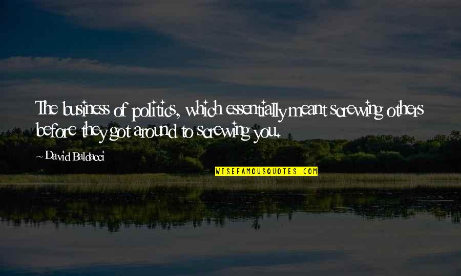 Deposited Synonyms Quotes By David Baldacci: The business of politics, which essentially meant screwing
