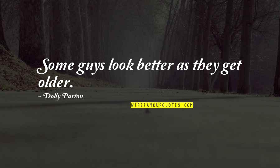 Deposited Synonyms Quotes By Dolly Parton: Some guys look better as they get older.