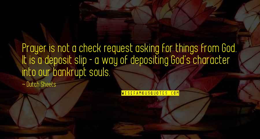 Depositing Quotes By Dutch Sheets: Prayer is not a check request asking for