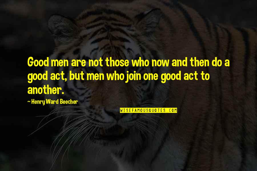 Depositing Quotes By Henry Ward Beecher: Good men are not those who now and