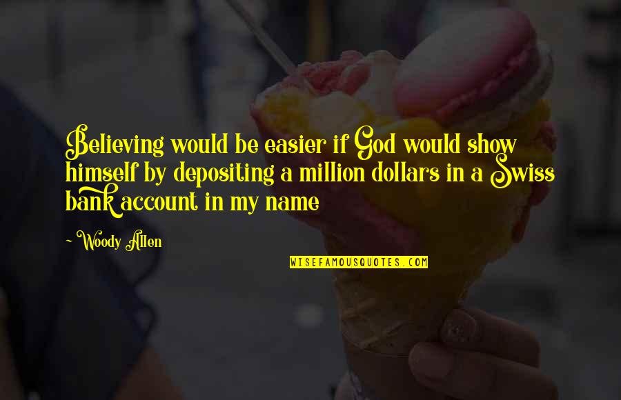 Depositing Quotes By Woody Allen: Believing would be easier if God would show