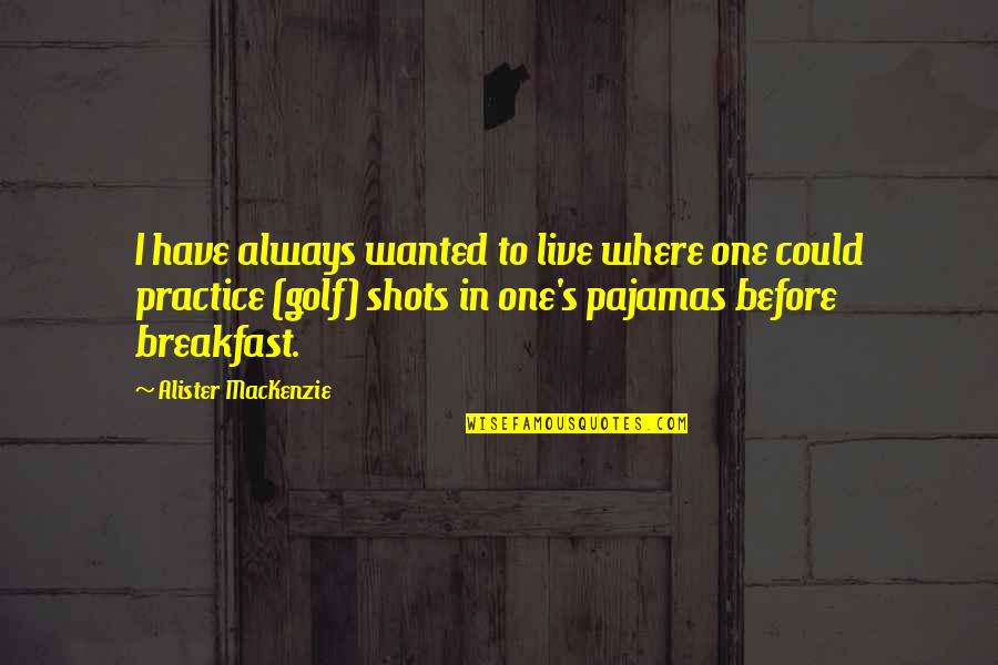 Depositions During Coronavirus Quotes By Alister MacKenzie: I have always wanted to live where one Depositions During Coronavirus Quotes By Alister MacKenzie: I have always wanted to live where one