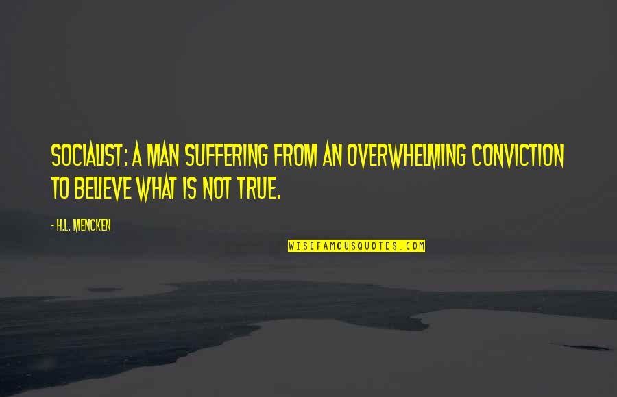 Depositions Inc Quotes By H.L. Mencken: Socialist: A man suffering from an overwhelming conviction Depositions Inc Quotes By H.L. Mencken: Socialist: A man suffering from an overwhelming conviction