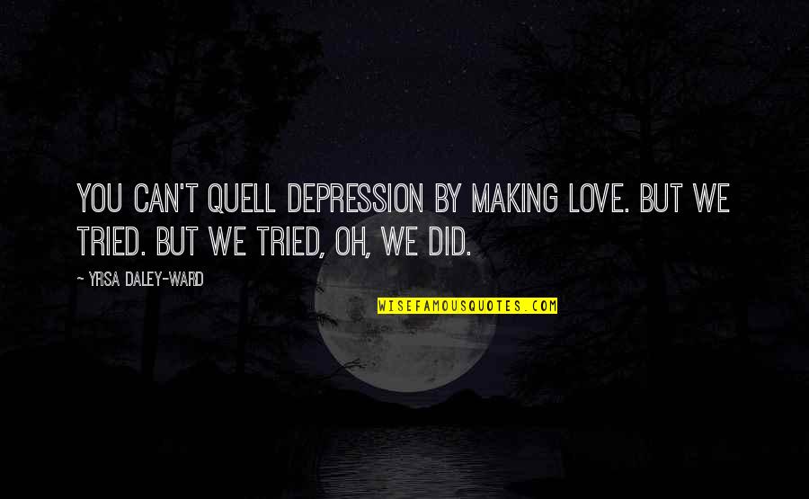 Depositions Inc Quotes By Yrsa Daley-Ward: You can't quell depression by making love. But