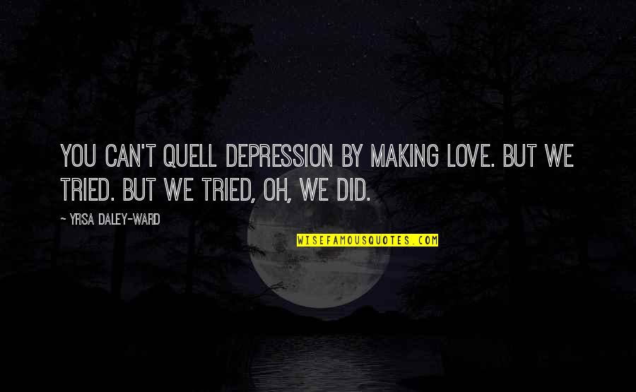 Depositions Inc Quotes By Yrsa Daley-Ward: You can't quell depression by making love. But Depositions Inc Quotes By Yrsa Daley-Ward: You can't quell depression by making love. But