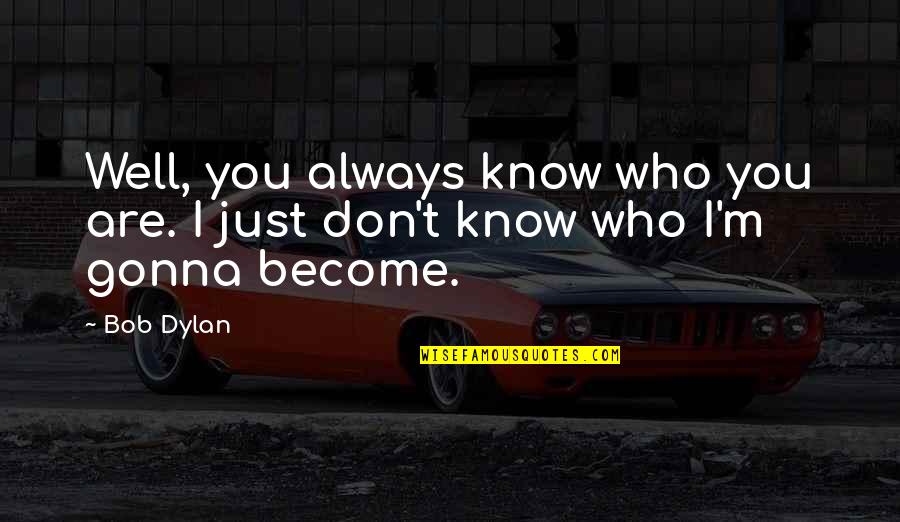 Depositions Quotes By Bob Dylan: Well, you always know who you are. I