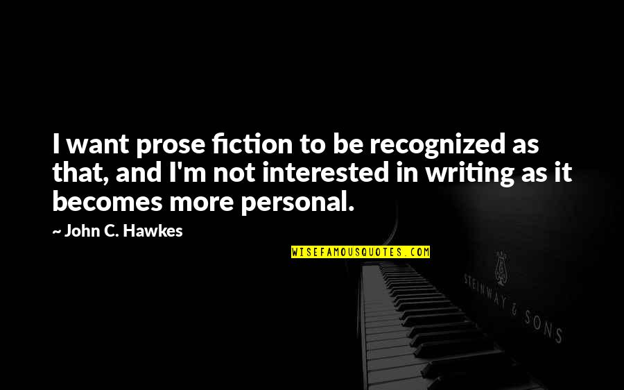 Depositories Quotes By John C. Hawkes: I want prose fiction to be recognized as