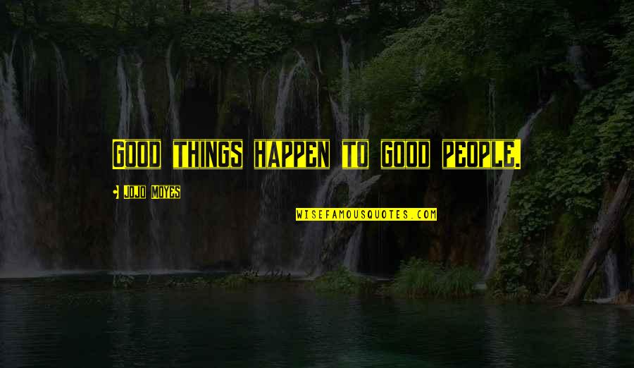 Depositories Quotes By Jojo Moyes: Good things happen to good people.