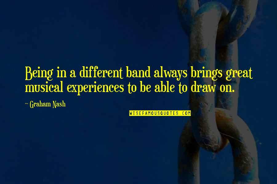 Depositors Trust Quotes By Graham Nash: Being in a different band always brings great