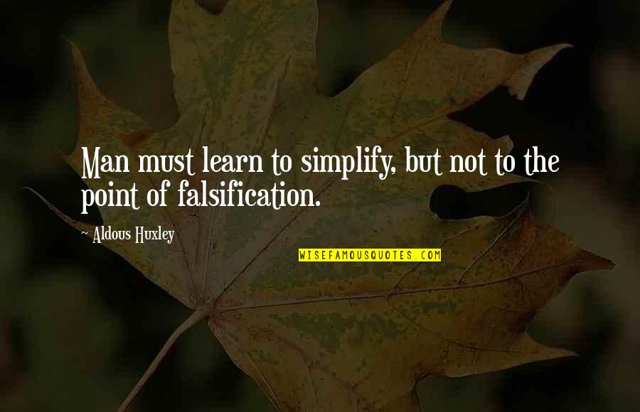 Depots Quotes By Aldous Huxley: Man must learn to simplify, but not to