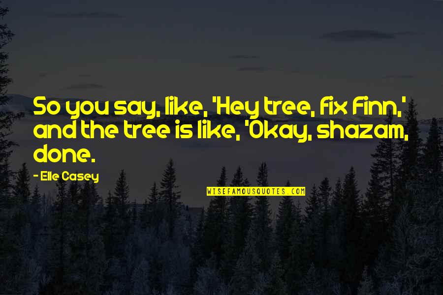 Depots Quotes By Elle Casey: So you say, like, 'Hey tree, fix Finn,'