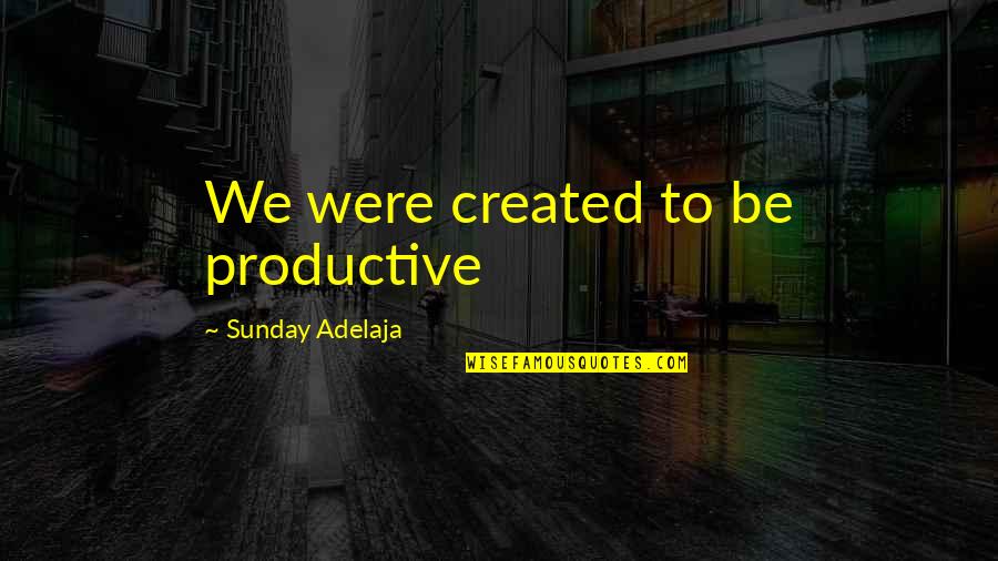Depouilles Quotes By Sunday Adelaja: We were created to be productive