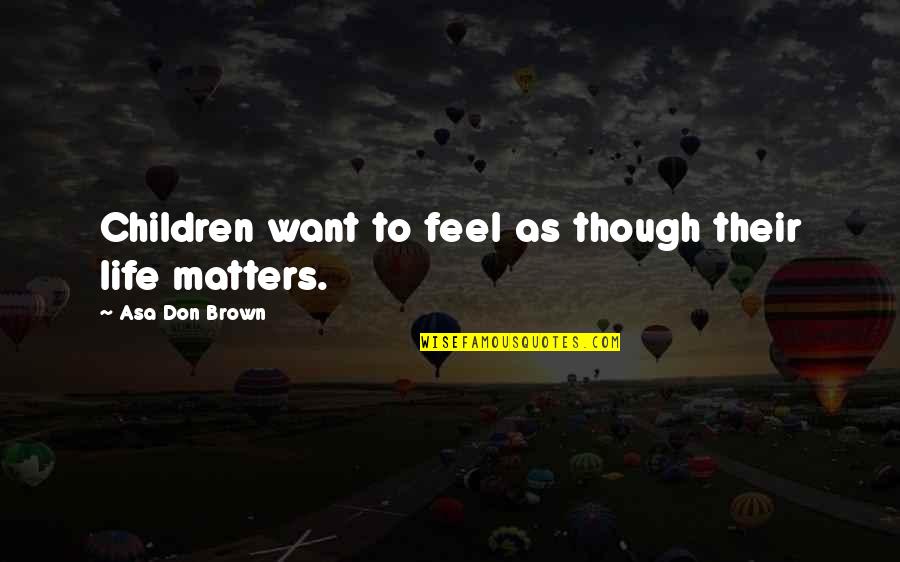 Depovate Quotes By Asa Don Brown: Children want to feel as though their life Depovate Quotes By Asa Don Brown: Children want to feel as though their life
