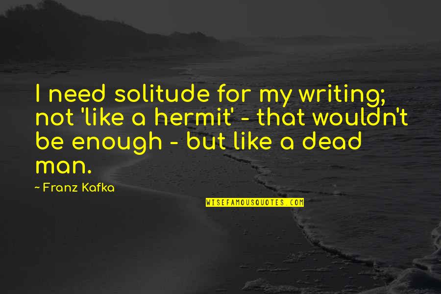 Depovit Quotes By Franz Kafka: I need solitude for my writing; not 'like