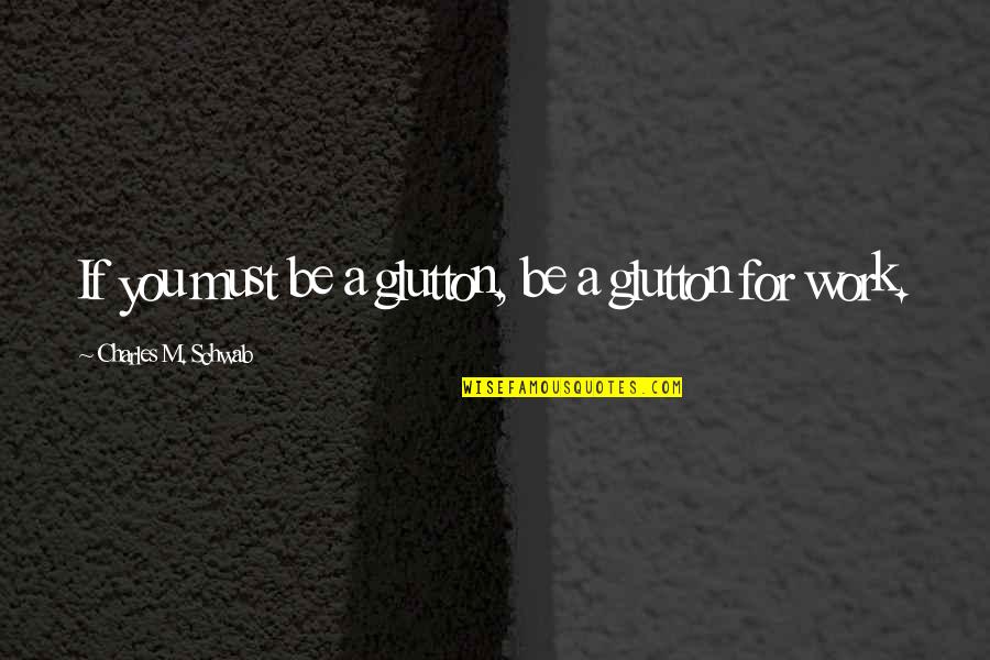 Deppisch Nacogdoches Quotes By Charles M. Schwab: If you must be a glutton, be a